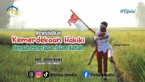Mewujudkan Kemerdekaan Hakiki dengan Penerapan Islam Kaffah