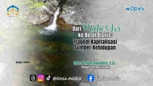 Dari Mata Air ke Botol Bisnis: Tragedi Kapitalisasi Sumber Kehidupan