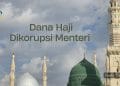 Dana Haji Dikorupsi Menteri