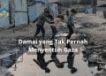 Damai yang Tak Pernah Menyentuh Gaza