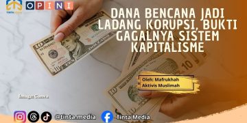 Dana Bencana Jadi Ladang Korupsi, Bukti Gagalnya Sistem Kapitalisme