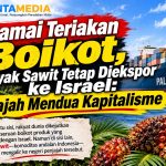 Ramai Teriakan Boikot, Minyak Sawit Tetap Diekspor ke Israel: Wajah Mendua Kapitalisme Ramai Teriakan Boikot, Minyak Sawit Tetap Diekspor ke Israel: Wajah Mendua Kapitalisme